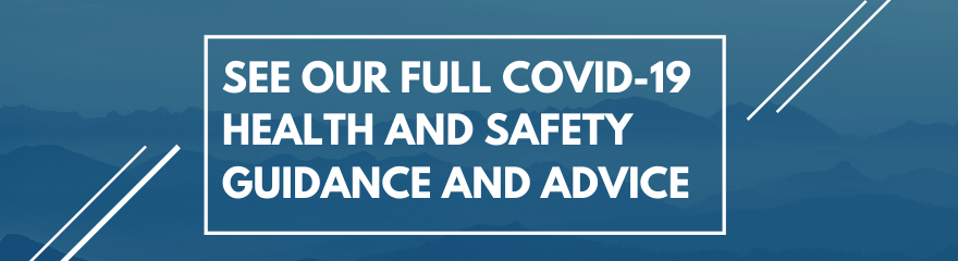 See our full COVID-19 Health and Safety Guidance and Advice