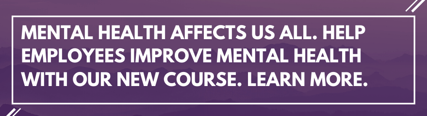 Mental health affects us all. Help employees improve mental health with our new course. Learn more here.